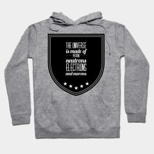 the universe is made of protons neutrons electrons and morons Hoodie